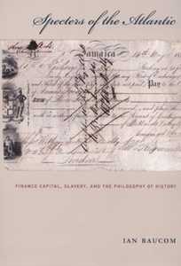 Ian Baucom Specters of the Atlantic: Finance Capital, Slavery, and the Philosophy of History