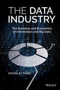 Chunlei Tang The Data Industry: The Business and Economics of Information and Big Data