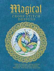 Various Magical Cross Stitch Designs: Over 60 Fantasy Cross Stitch Designs Featuring Unicorns, Dragons, Witches and Wizards