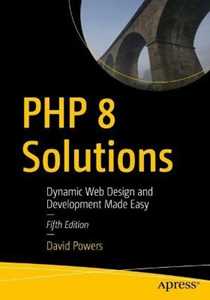 David Powers PHP 8 Solutions: Dynamic Web Design and Development Made Easy