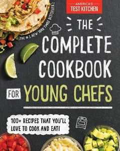 America’s Test Kitchen Kids The Complete Cookbook for Young Chefs: 100+ Recipes that You'll Love to Cook and Eat