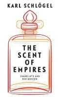 Karl Schloegel The Scent of Empires: Chanel No. 5 and Red Moscow