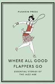 Various Where All Good Flappers Go: Essential Stories of the Jazz Age