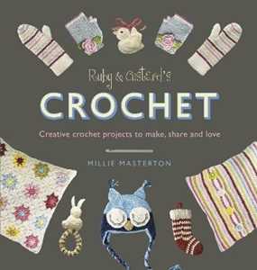 Ruby and Custard ’s Crochet: Creative crochet projects to make, share and love