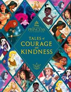 Walt Disney Disney Princess: Tales of Courage and Kindness: A stunning new Disney Princess treasury featuring 14 original illustrated stories