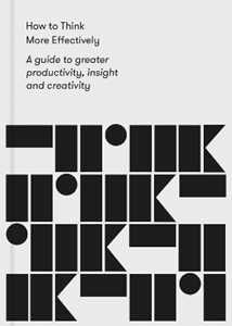 The School of Life How to Think More Effectively: a guide to greater productivity, insight and creativity