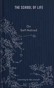 The School of Life On Self-hatred: learning to like oneself