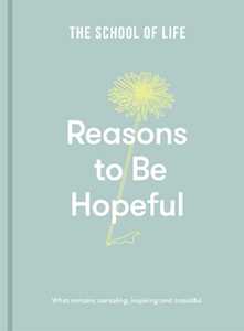 The School of Life Reasons to be Hopeful: what remains consoling, inspiring and beautiful