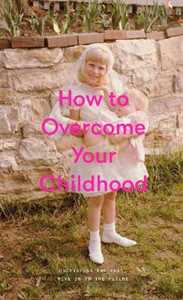 The School of Life How to Overcome Your Childhood