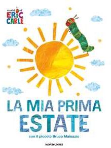 Eric Carle La mia prima estate con il piccolo Bruco Maisazio. Ediz. a colori