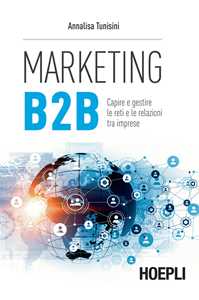 Marketing B2B. Capire e gestire le reti e le relazioni tra imprese