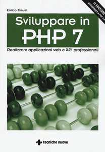 Enrico Zimuel Sviluppare in PHP 7. Realizzare applicazioni Web e API professionali