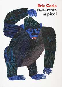 Eric Carle Dalla testa ai piedi. Ediz. a colori