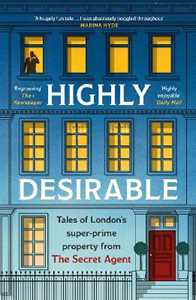 Anonymous Highly Desirable: Tales of London’s super-prime property from the Secret Agent