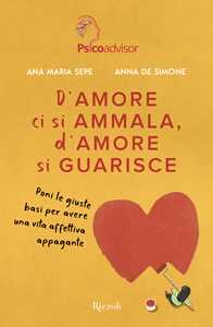 Ana Maria Sepe;Anna De Simone D'amore ci si ammala, d'amore si guarisce. Poni le giuste basi per avere una vita affettiva appagante