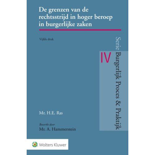 Wolters Kluwer Nederland B.V. De Grenzen Van De Rechtsstrijd In Hoger Beroep In Burgerlijke Zaken - Burgerlijk Proces & Praktijk