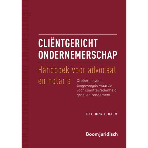 Boom Uitgevers Den Haag Cliëntgericht Ondernemerschap: Handboek Voor Advocaat En Notaris - Dirk J. Heuff