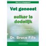 Succesboeken Vet Geneest, Suiker Is Dodelijk - Bruce Fife
