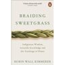 Penguin Braiding Sweetgrass: Indigenous Wisdom, Scientific Knowledge And The Teachings Of Plants - Robin Wall Kimmerer