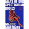 Picador Uk Maps Of Our Spectacular Bodies - Maddie Mortimer
