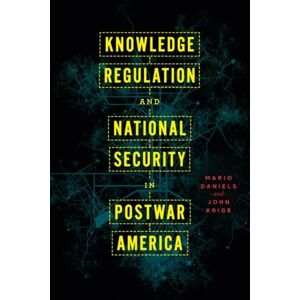 Knowledge Regulation And National Security In Postwar America Av Mario Daniels, John Krige