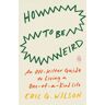 How To Be Weird Av Eric G. Wilson