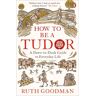How To Be A Tudor Av Ruth Goodman