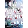 How A Woman Becomes A Lake Av Marjorie Celona