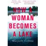 How A Woman Becomes A Lake Av Marjorie Celona