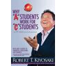 Why "A" Students Work For "C" Students And Why "B" Students Work For The Government Av Robert T. Kiyosaki