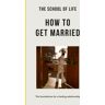 The School Of Life: How To Get Married Av The School Of Life