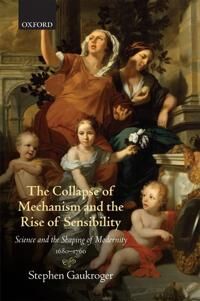 Gaukroger, Stephen The Collapse of Mechanism and the Rise of Sensibility (0199664668)