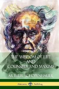 Schopenhauer, Arthur The Wisdom of Life and Counsels and Maxims (Hardcover) (1387941968)