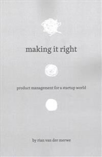 Merwe, Rian Van Der Making It Right: Product Management For A Startup World (1502322404)