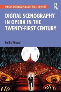 Vincent Caitlin Digital Scenography in Opera in the Twenty-First Century (0367553929)