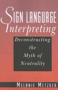 SiGN Metzger, Melanie Sign Language Interpreting - Deconstructing the Myth of Neutrality (156368344X)