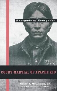 McKanna, Clare V. Court-martial of Apache Kid, the Renegade of Renegades (0896726525)