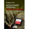 Wydawnictwo Naukowe PWN Kształtowanie wizerunku Wojska Polskiego jako instytucji zapewniającej bezpieczeństwo