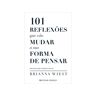 101 Reflexões Que Vão Mudar A Sua Forma De Pensar - Brianna Wiest