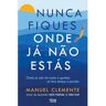 Livro Nunca Fiques Onde Já Não Estás De Manuel Clemente