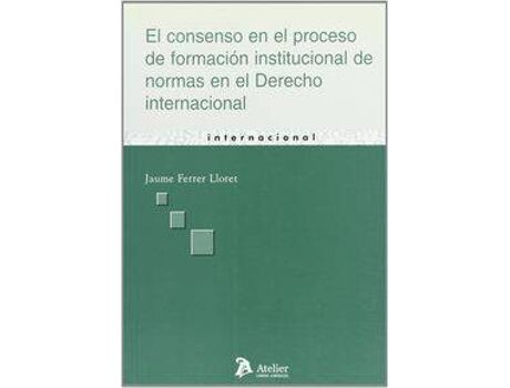 Livro Consenso En El Proceso De Formacion Institucional De Normas En El Derecho Internacional, El. de Jaume Ferrer Lloret (Espanhol)