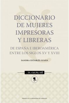 Universidad De Zaragoza Livro Diccionario De Mujeres Impresoras Y Libreras De España E Iberoamérica Entre Los Siglos Xv Y Xviii de Sandra Establés Susán (Espanhol)