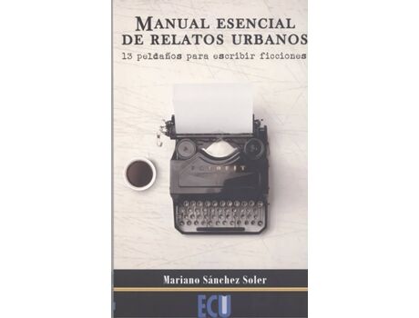 Ecu Livro Manual Esencial De Relatos Urbanos. 13 Peldaños Para Escribir Ficciones de Mariano Sánchez Soler (Espanhol)