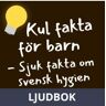 Kul fakta för barn: Sjuk fakta om svensk hygien, Ljudbok