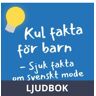 Kul fakta för barn: Sjuk fakta om svenskt mode, Ljudbok