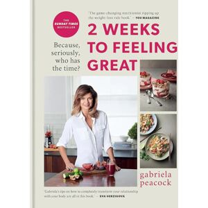 2 Weeks to Feeling Great: Because, seriously, who has the time? By Gabriela Peacock - Non Fiction - Hardback HarperCollins Publishers