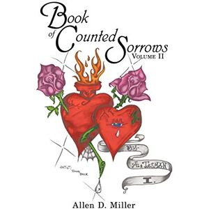 Miller, Allen D. Book of Counted Sorrows: Volume II: 2 Miller, Allen D. Book of Counted Sorrows: Volume II: 2