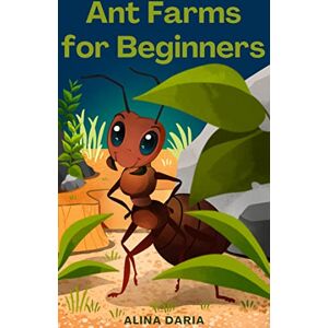 Care+ Ant Farms for Beginners : Basic Knowledge for Keeping Happy Ants in Your Formicarium