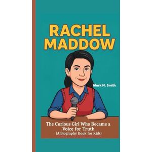 Smith, Mark N RACHEL MADDOW: The Curious Girl Who Became a Voice for Truth (A Biography Book for Kids) Smith, Mark N RACHEL MADDOW: The Curious Girl Who Became a Voice for Truth (A Biography Book for Kids)