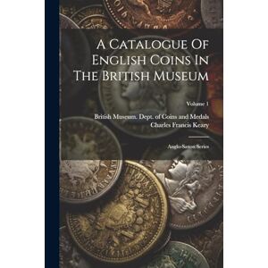 Antique A Catalogue Of English Coins In The British Museum: Anglo-saxon Series; Volume 1